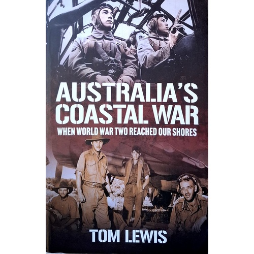 Australia's Coastal War. When World War Two Reached Our Shores