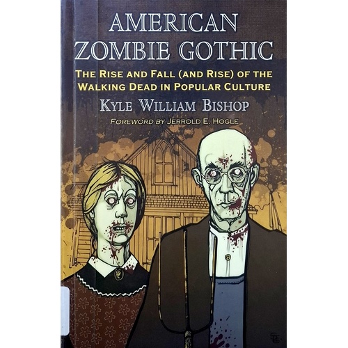 American Zombie Gothic. The Rise And Fall (and Rise) Of The Walking Dead In Popular Culture