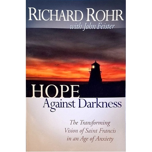 Hope Against Darkness. The Transforming Vision Of Saint Francis In An Age Of Anxiety