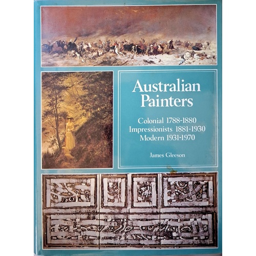 Australian Painters. Colonial 1788-1880, Impressionists 1881-1930, Modern 1931-1970