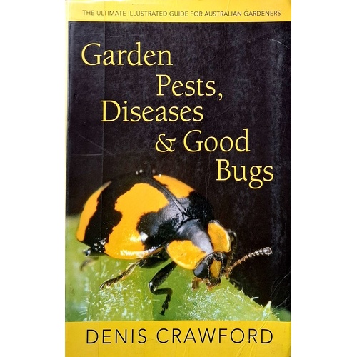 Garden Pests, Diseases & Good Bugs. The Ultimate Illustrated Guide For Australian Gardeners