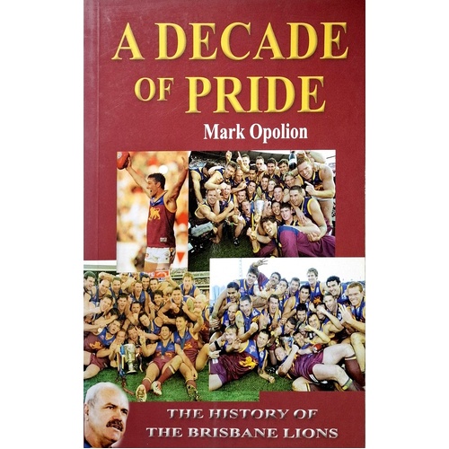 A Decade Of Pride. The History Of The Brisbane Lions