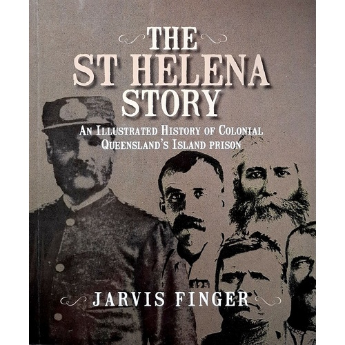 The St Helena Story. An Illustrated History Of Colonial Queensland's Island Prison