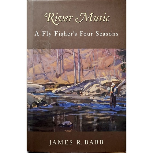 River Music. A Fly Fisher's Four Seasons