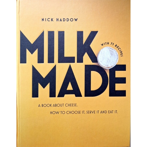 Milk Made. A Book About Cheese. How To Choose It, Serve It And Eat It