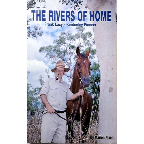 The Rivers Of Home. Frank Lacy - Kimberley Pioneer