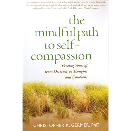 The Mindful Path To Self-Compassion. Freeing Yourself From Destructive Thoughts And Emotions