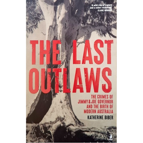 The Last Outlaws. The Crimes Of Jimmy & Joe Governor And The Birth Of Modern Australia