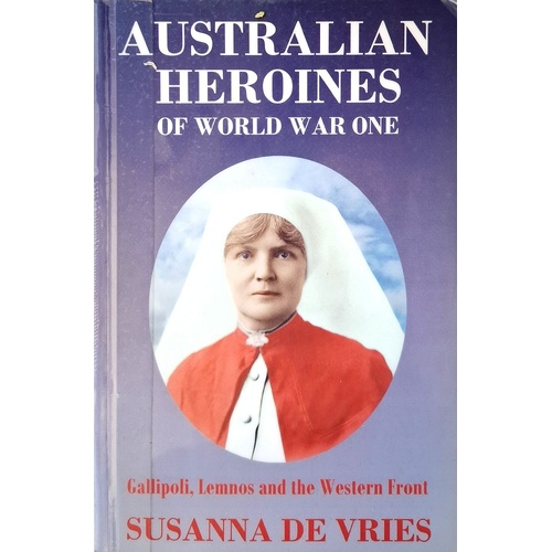 Australian Heroines Of World War One. Gallipoli, Lemnos & The Western Front