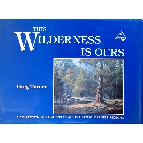 This Wilderness Is Ours. A Collectoni Of Paintings Of Australia's Wilderness Regions