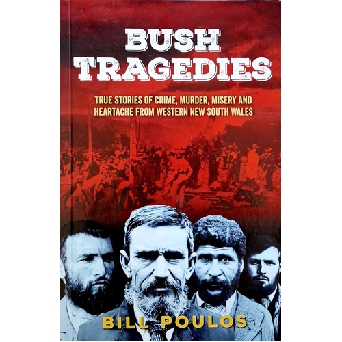 Bush Tragedies. True Stories Of Crime, Murder, Misery And Heartache From Western New South Wales