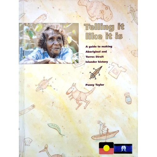 Telling It Like It Is. A Guide to Making Aboriginal and Torres Strait Islander History