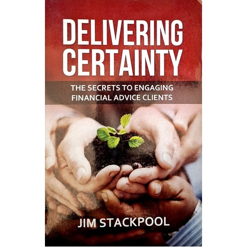 Delivering Certainty. The Secrets To Engaging Finanical Advice To Clients