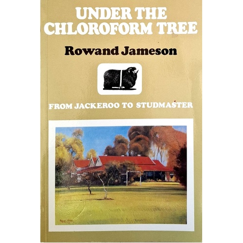 Under The Chloroform Tree. From Jackeroo To Studmaster