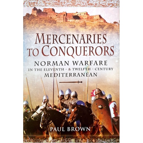 Mercenaries To Conquerors. Norman Warfare In The Eleventh And Twelfth-Century Mediterranean