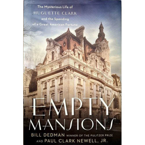 Empty Mansions. The Mysterious Life Of Huguette Clark And The Spending Of A Great American Fortune