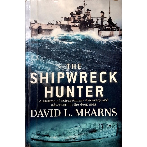 The Shipwreck Hunter. A Lifetime Of Extraordinary Discovery And Adventure In The Deep Seas
