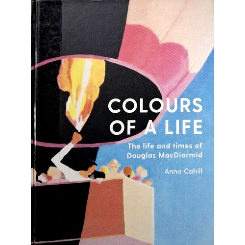 Colours Of A Life. The Life And Times Of Douglas MacDiarmid