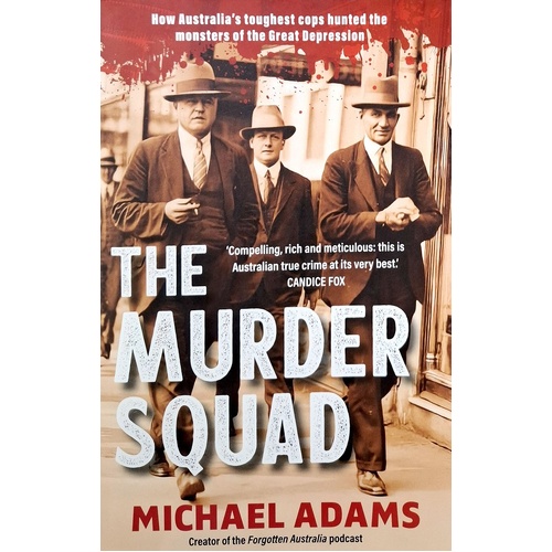The Murder Squad. How Australia's Toughest Cops Hunted The Monsters Of The Great Depression