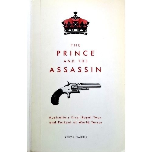 The Prince And The Assassin. Australia's First Royal Tour And Portent Of World Terror