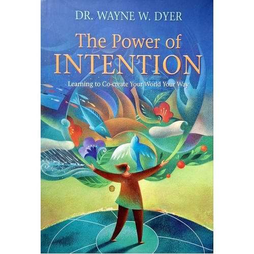 The Power Of Intention. Learning To Co-Create Your World Your Way