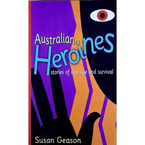 Australian Heriones. Stories Of Courage And Survival