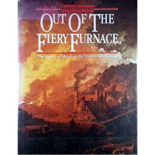 Out Of The Fiery Furnace. The Impact Of Metals On The History Of Mankind