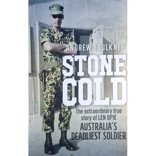 Stone Cold. The Extraordinary Story Of Len Opie, Australia's Deadliest Soldier