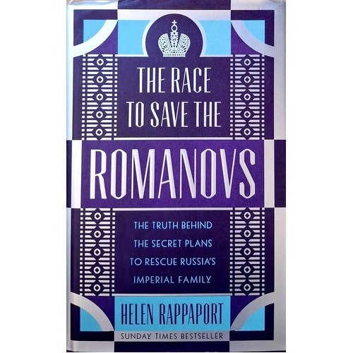 The Race To Save The Romanovs. The Truth Behind The Secret Plans To Rescue Russia's Imperial Family