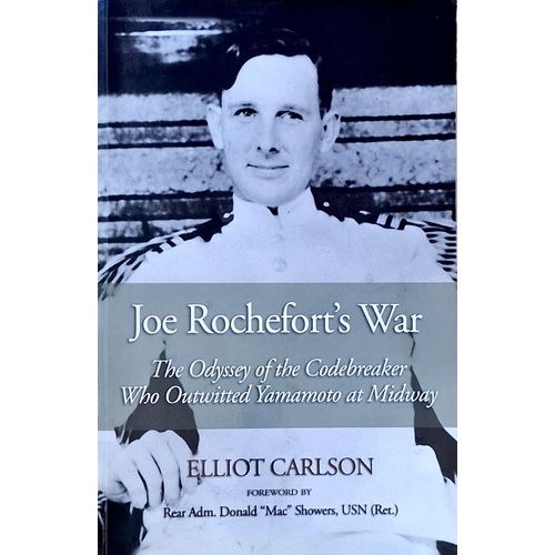 Joe Rochefort's War. The Odyssey Of The Codebreaker Who Outwitted Yamamoto At Midway