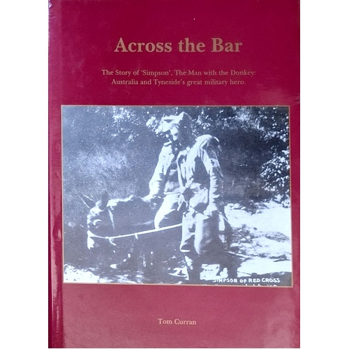 Across The Bar. The Story Of Simpson - The Man With The Donkey. Australia And Tyneside's Great Military Hero