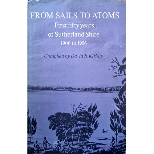 From Sails To Atoms. First Fifty Years Of Sutherland Shire 1906 To 1956.