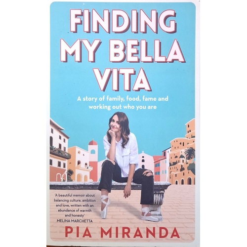 Finding My Bella Vita. A Story Of Family, Food, Fame And Working Out Who You Are