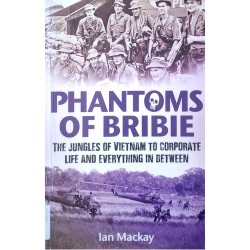 Phantoms Of Bribie. The Jungles Of Vietnam To Corporate Life And Everything In Between