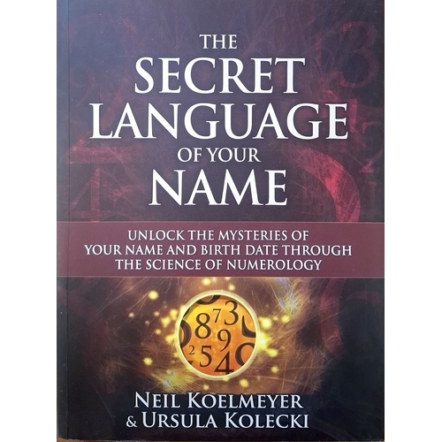 The Secret Language Of Your Name. Unlock The Mysteries Of Your Name And Birth Date Through The Science Of Numerology
