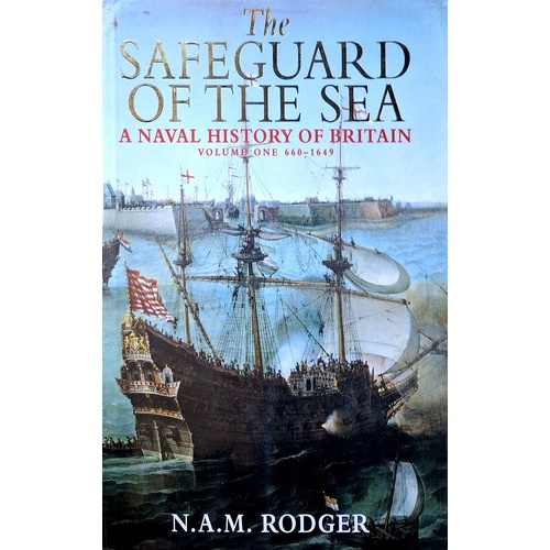 Safeguard Of The Sea. A Naval History Of Britain, Volume One. 660-1649. V. 1