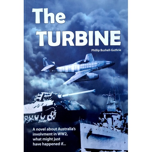 The Turbine. A Novel About Australia's Involvment In WW2, What Might Just Have Happened If