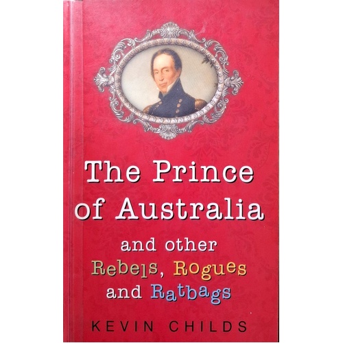 The Prince Of Australia And Other Rebels, Rogues And Ratbags
