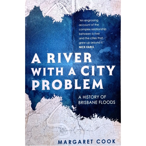 A River With A City Problem. A History Of Brisbane Floods