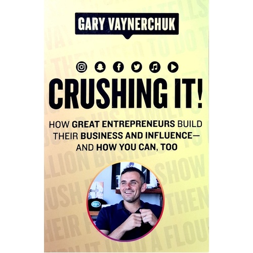 Crushing It. How Great Entrepreneurs Build Business And Influence - And How You Can, Too