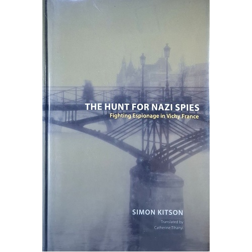 The Hunt For Nazi Spies. Fighting Espionage In Vichy France