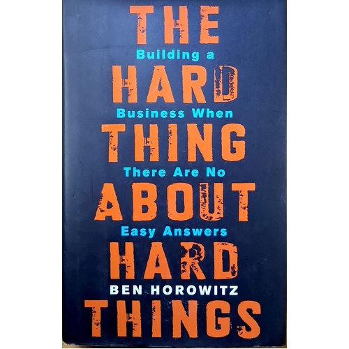 The Hard Thing About Hard Things. Building A Business When There Are No Easy Answers