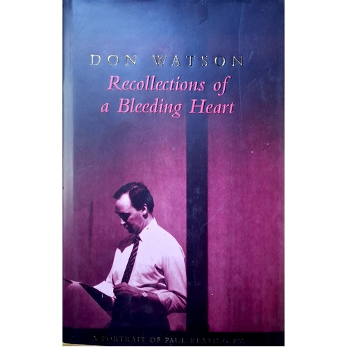Recollections Of A Bleeding Heart. Paul Keating PM