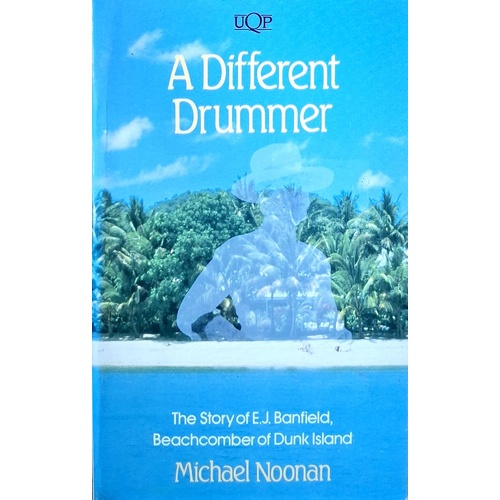 A Different Drummer. The Story Of E. J. Banfield, Beachcomber Of Dunk Island