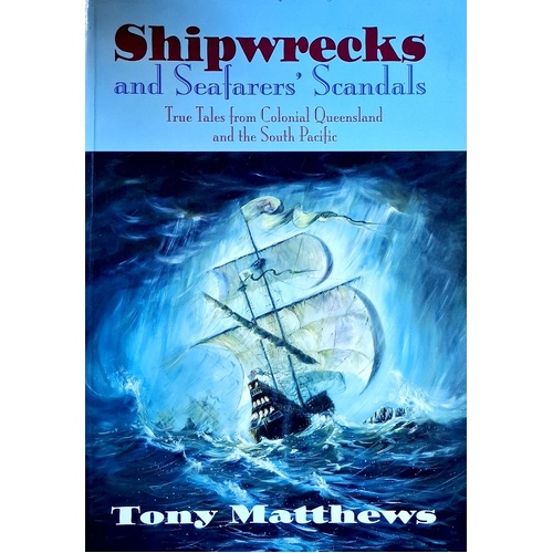 Shipwrecks And Seafarers Scandals. True Tales From Colonial Queensland And The South Pacific