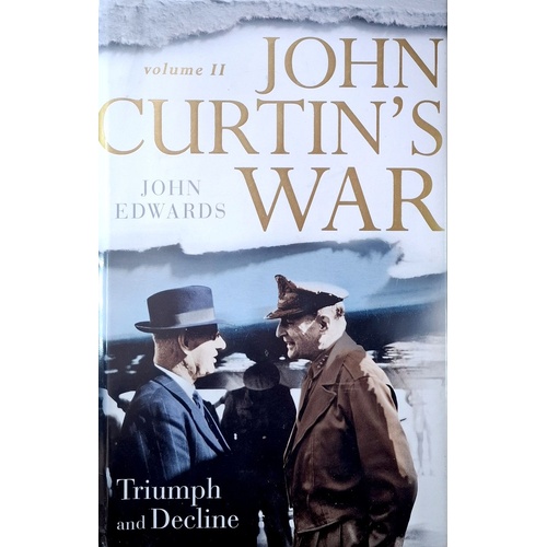 John Curtin's War. Triumph And Decline. Volume II