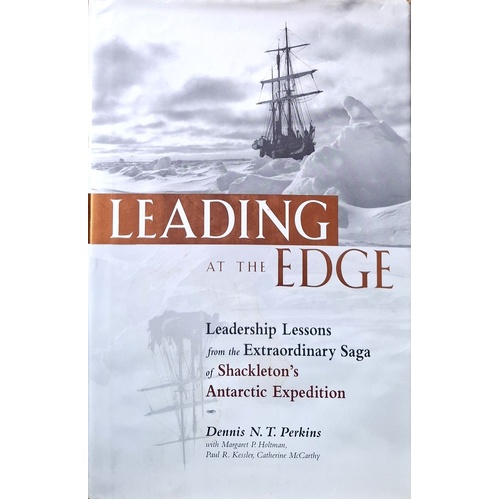 Leading At The Edge. Leadership Lessons From The Extraordinary Saga Of Shackleton's Antarctic Expedition