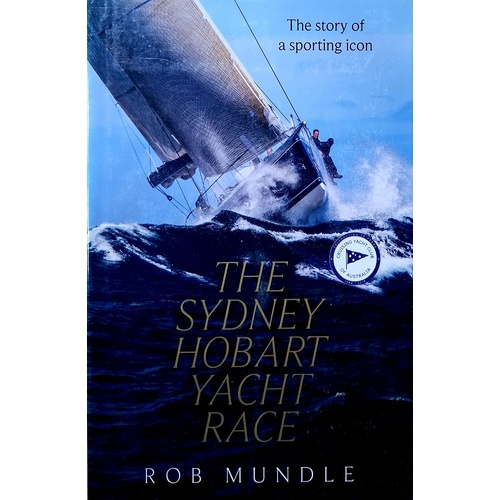 Sydney Hobart Yacht Race. The Story Of A Sporting Icon