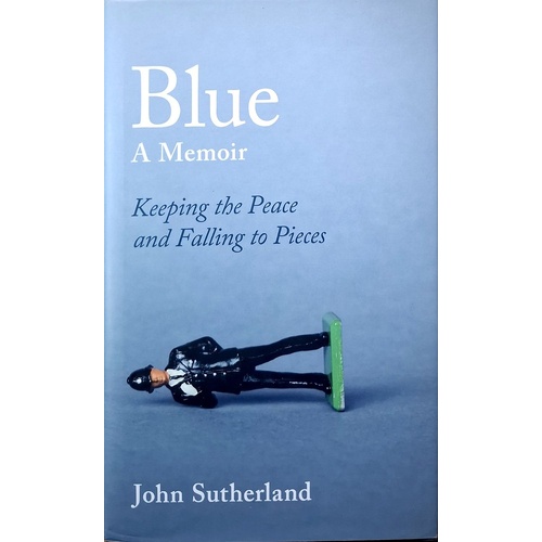 Blue. A Memoir Keeping The Peace And Falling To Pieces