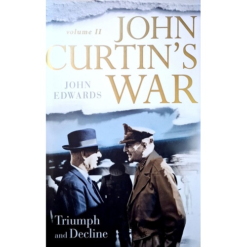 John Curtin's War. Triumph And Decline. Volume II